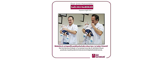 Bebeklerin Ortopedik Problemlerinde Erken Tanı ve Tedavi Önemli